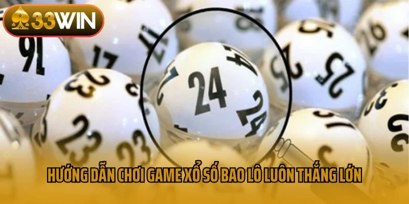 Hướng dẫn chơi game xổ số bao luôn thắng lớn
