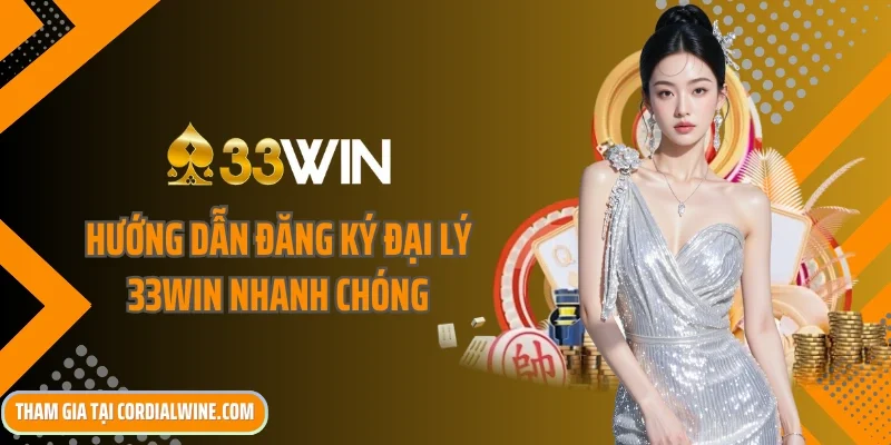 Hướng dẫn đăng ký đại lý 33win nhanh chóng