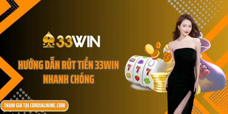 Hướng dẫn rút tiền 33win nhanh chóng