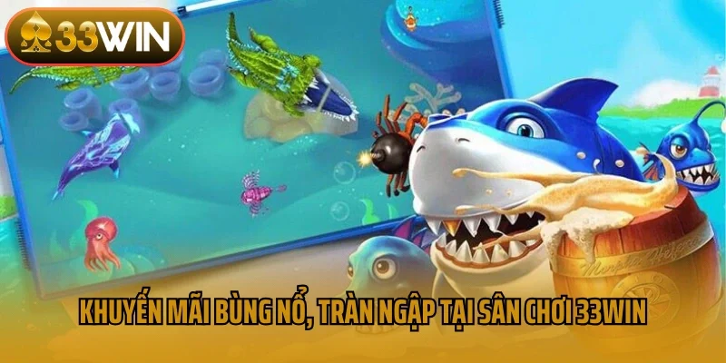 Khuyến mãi bùng nổ, tràn ngập tại sân chơi 33win