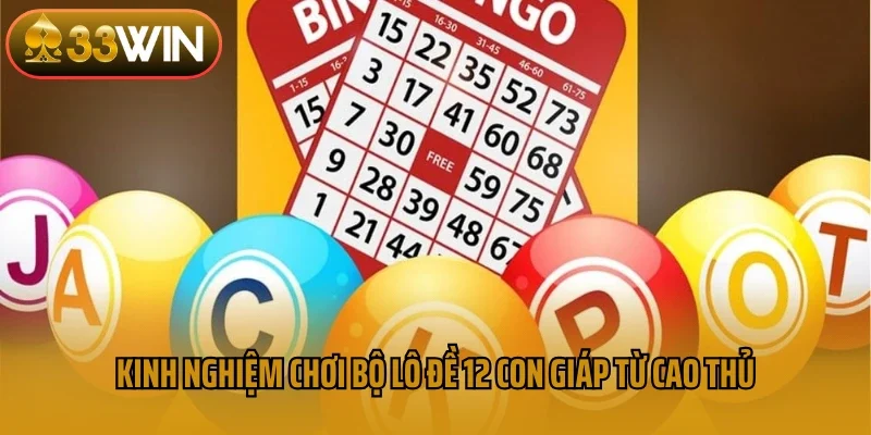 Kinh nghiệm chơi bộ lô đề 12 con giáp từ cao thủ