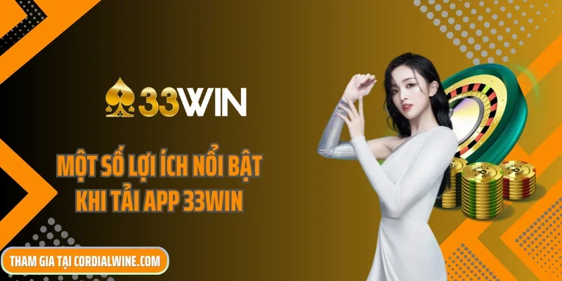 Một số lợi ích nổi bật khi tải app 33win