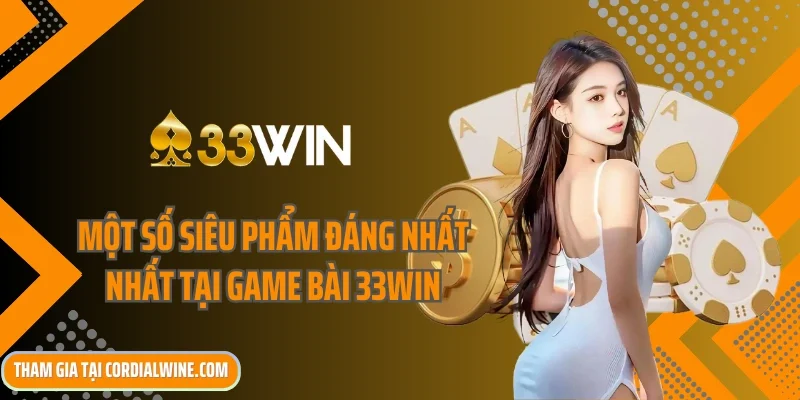 Bật mí một số siêu phẩm đáng nhất nhất tại game bài 33win