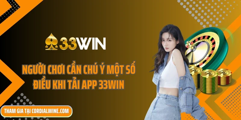 Người chơi cần chú ý một số điều khi tải app 33win