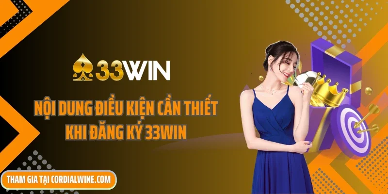 Nội dung điều kiện cần thiết khi đăng ký 33win