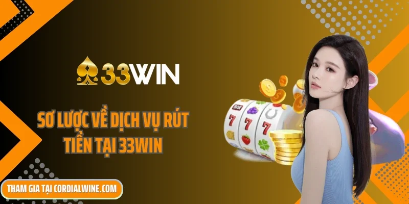 Sơ lược về dịch vụ rút tiền tại 33win
