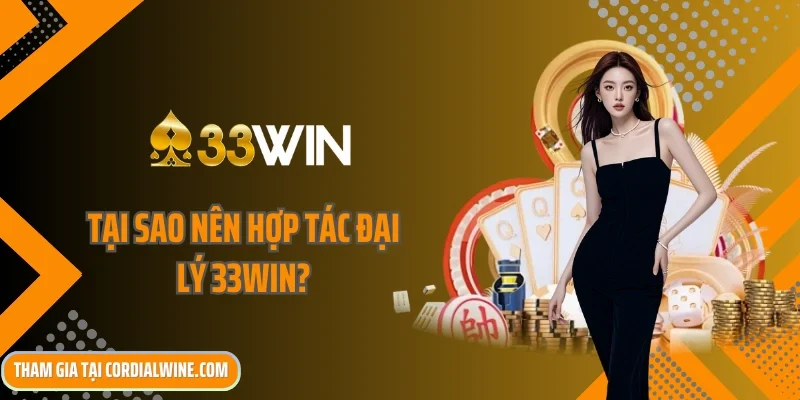 Tại sao nên hợp tác đại lý 33win?