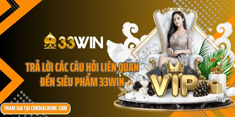 Trả lời các câu hỏi liên quan đến siêu phẩm 33win