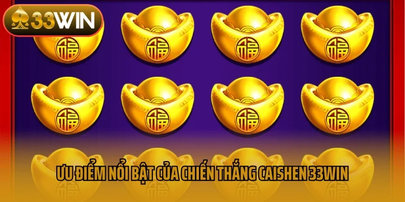Ưu điểm nổi bật của chiến thắng Caishen 33win