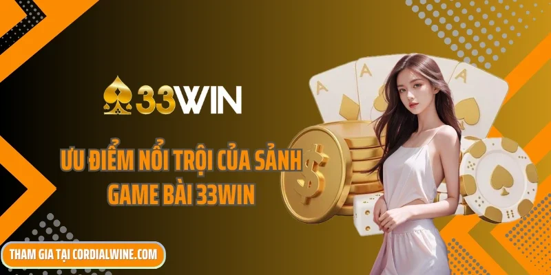 Ưu điểm nổi trội của sảnh game bài 33win